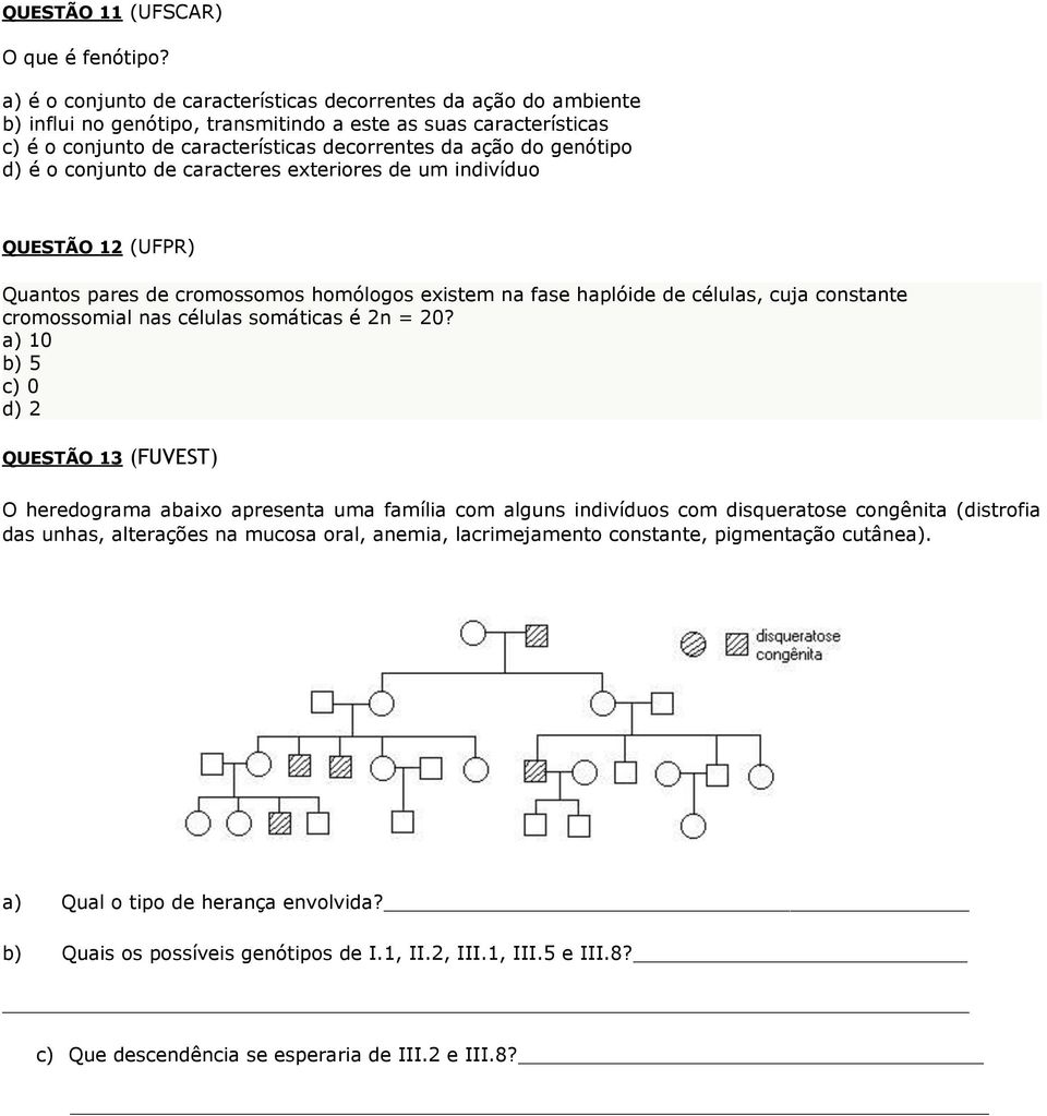 genótipo d) é o conjunto de caracteres exteriores de um indivíduo QUESTÃO 12 (UFPR) Quantos pares de cromossomos homólogos existem na fase haplóide de células, cuja constante cromossomial nas células