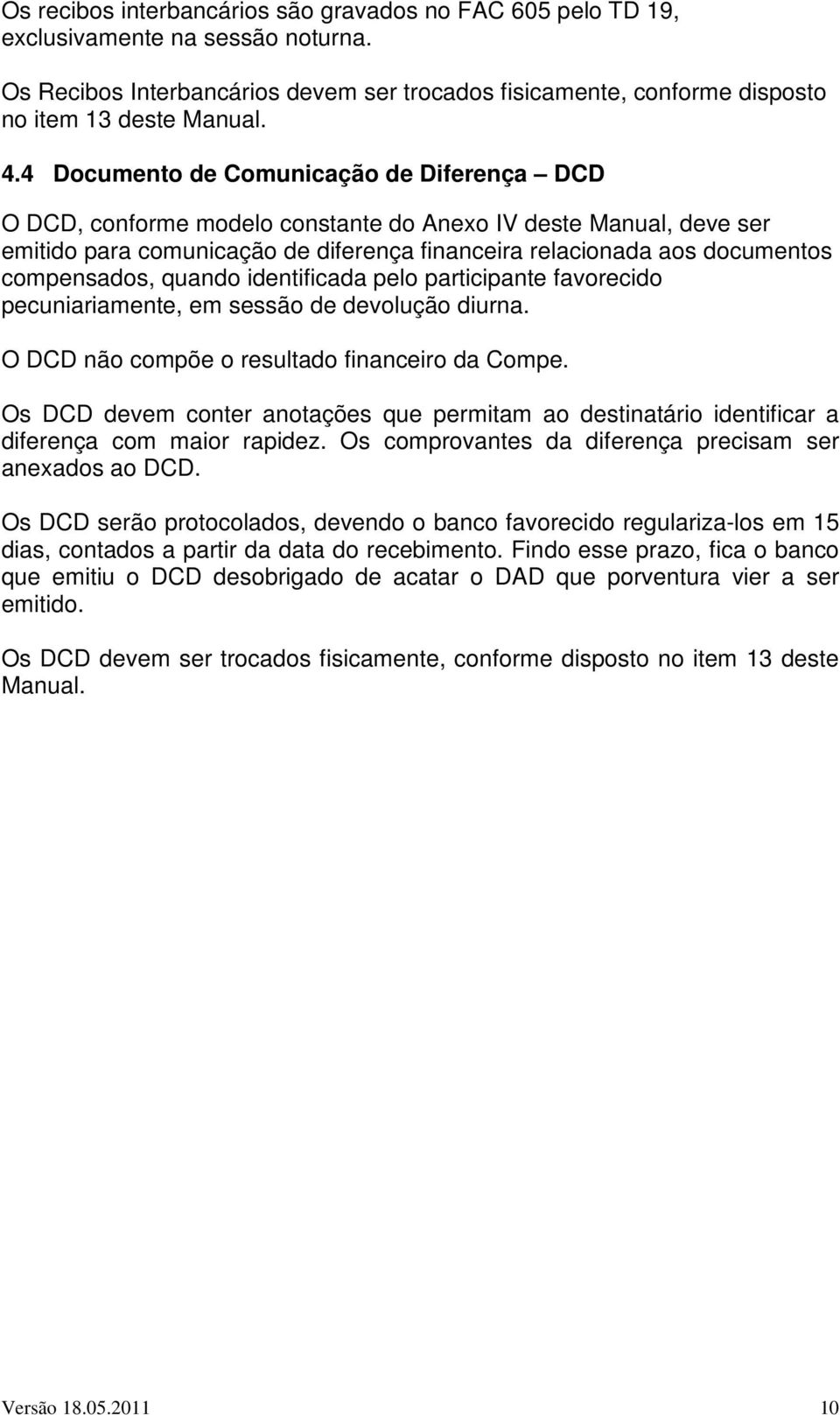 compensados, quando identificada pelo participante favorecido pecuniariamente, em sessão de devolução diurna. O DCD não compõe o resultado financeiro da Compe.