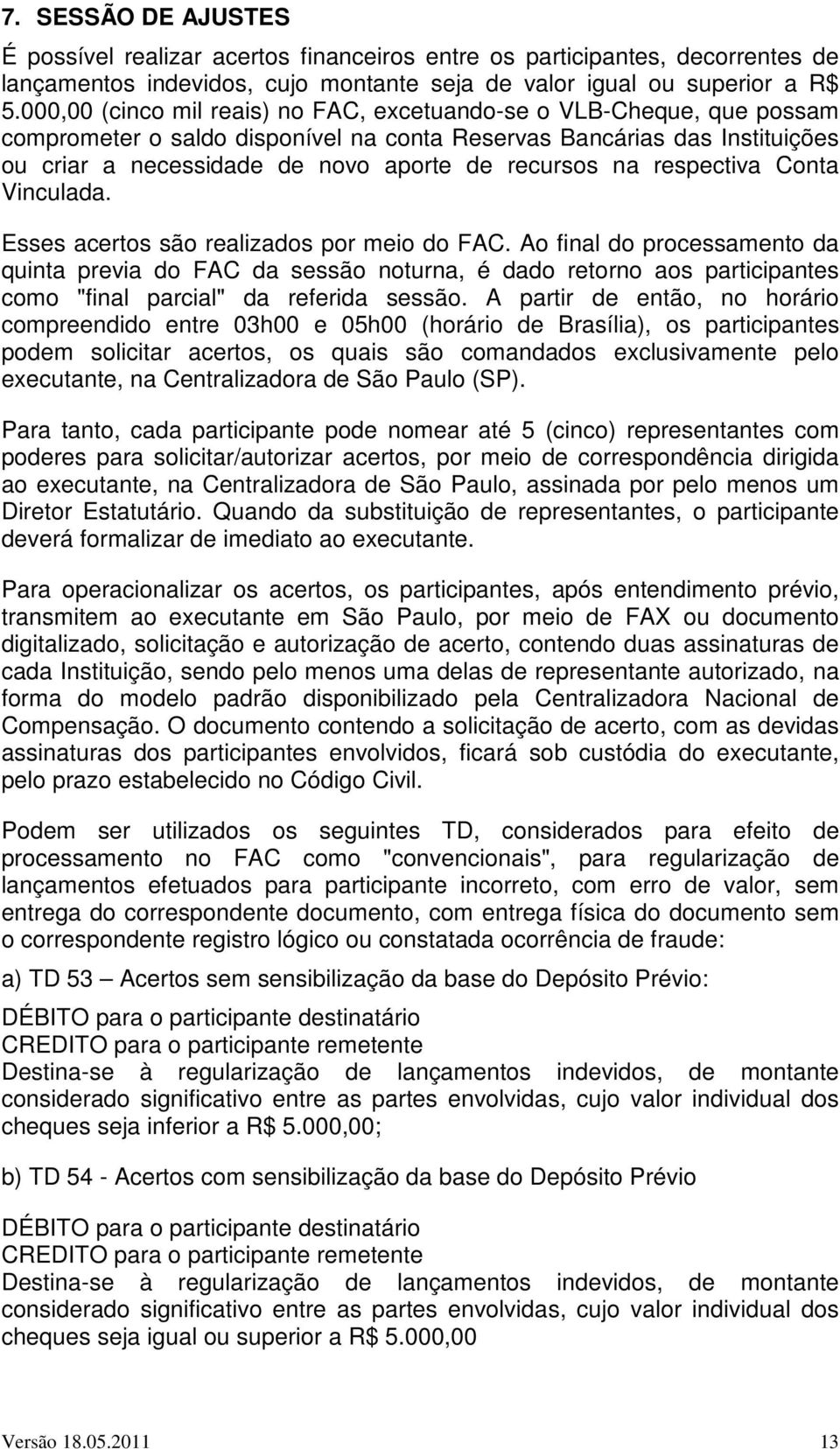 na respectiva Conta Vinculada. Esses acertos são realizados por meio do FAC.