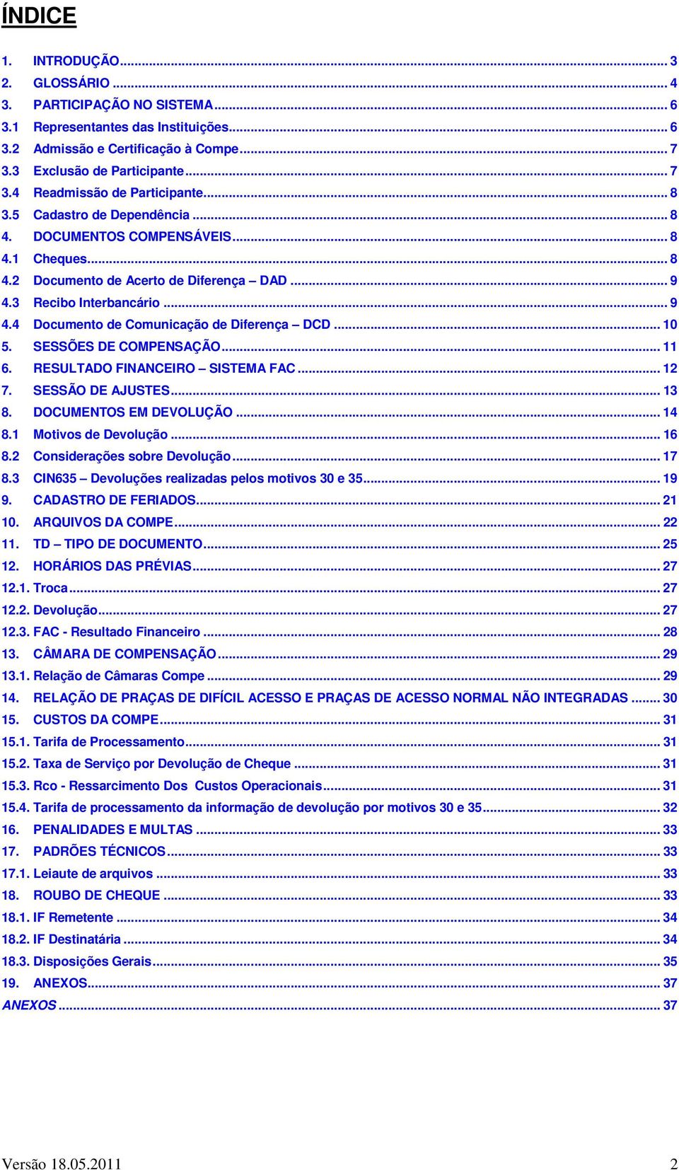 .. 10 5. SESSÕES DE COMPENSAÇÃO... 11 6. RESULTADO FINANCEIRO SISTEMA FAC... 12 7. SESSÃO DE AJUSTES... 13 8. DOCUMENTOS EM DEVOLUÇÃO... 14 8.1 Motivos de Devolução... 16 8.