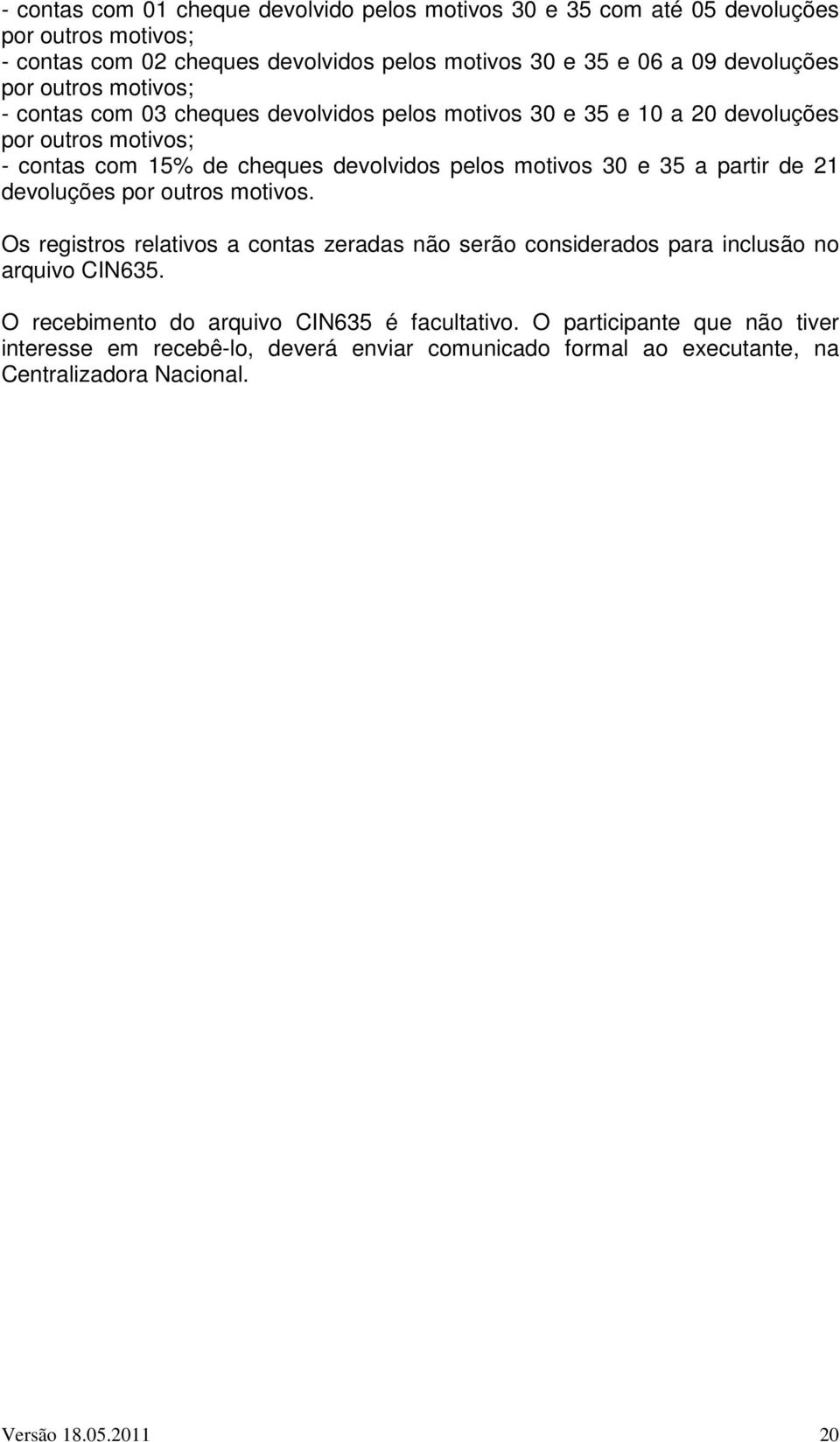 pelos motivos 30 e 35 a partir de 21 devoluções por outros motivos. Os registros relativos a contas zeradas não serão considerados para inclusão no arquivo CIN635.