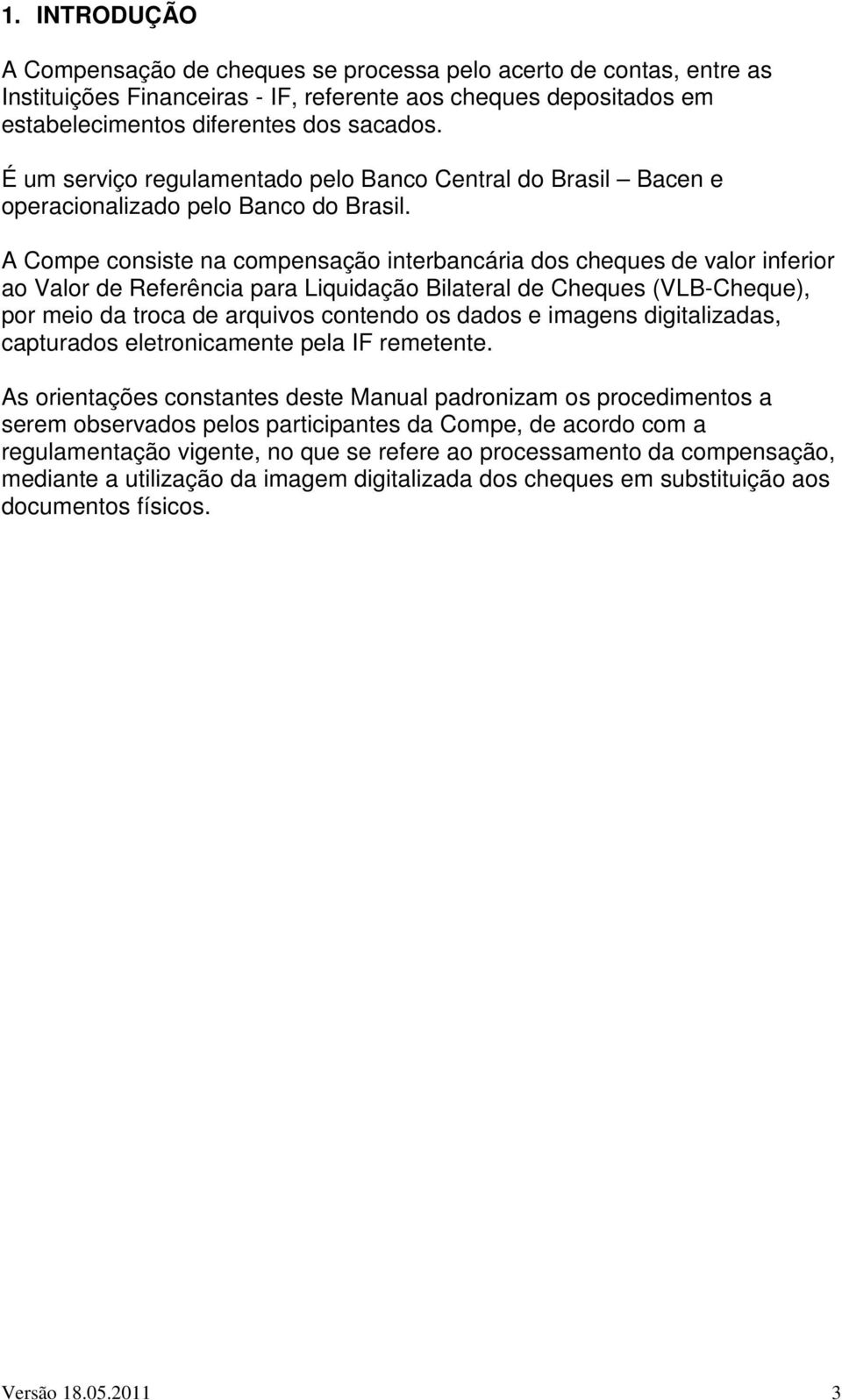 A Compe consiste na compensação interbancária dos cheques de valor inferior ao Valor de Referência para Liquidação Bilateral de Cheques (VLB-Cheque), por meio da troca de arquivos contendo os dados e