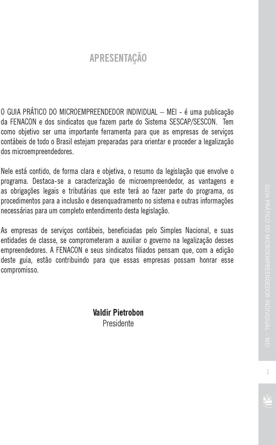 Nele está contido, de forma clara e objetiva, o resumo da legislação que envolve o programa.