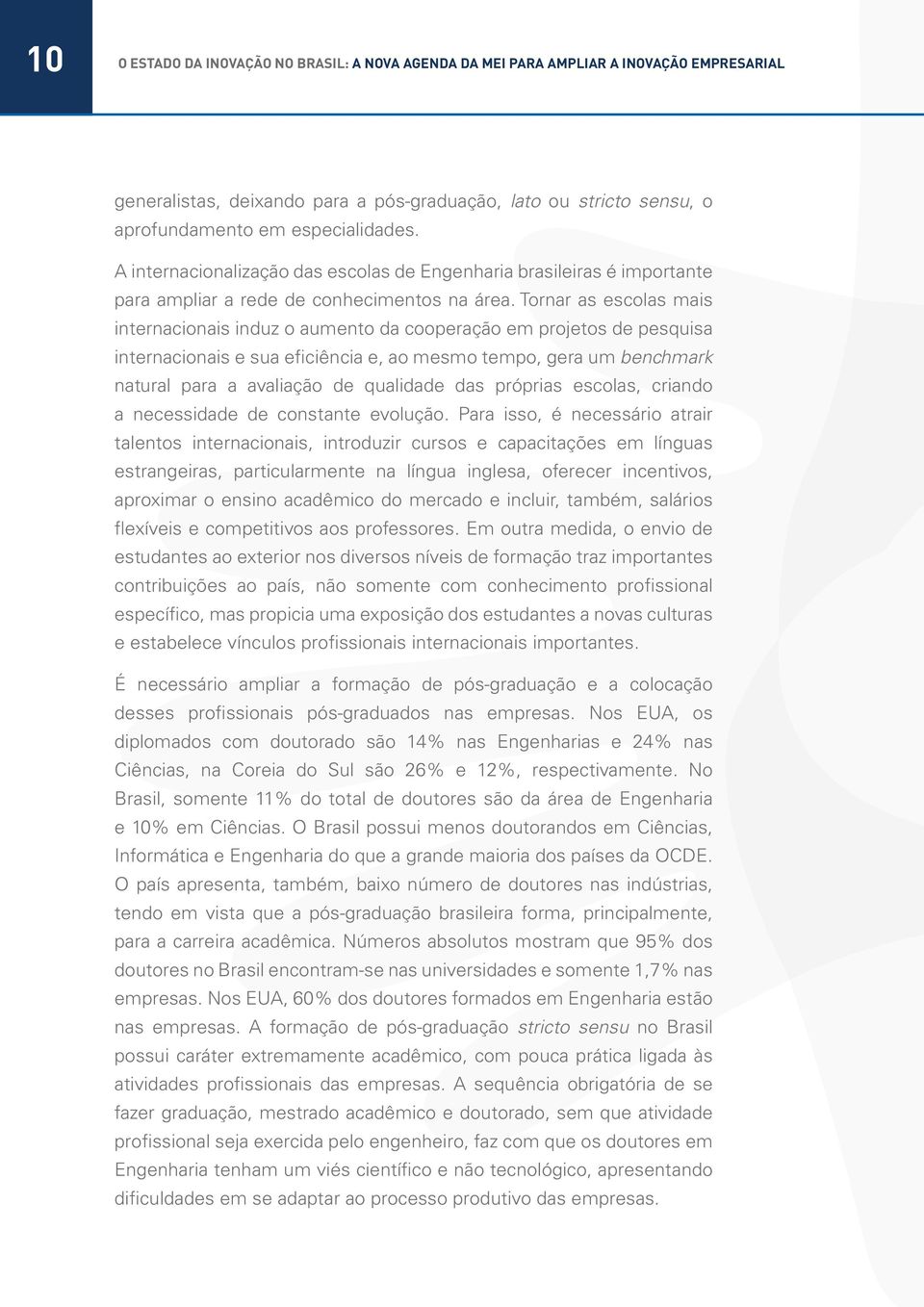 tratados em disciplinas diferentes, simultaneamente; A introdução de aulas práticas e a realização de estágios ou projetos cooperativos com empresas devem ser feitos desde os primeiros anos dos