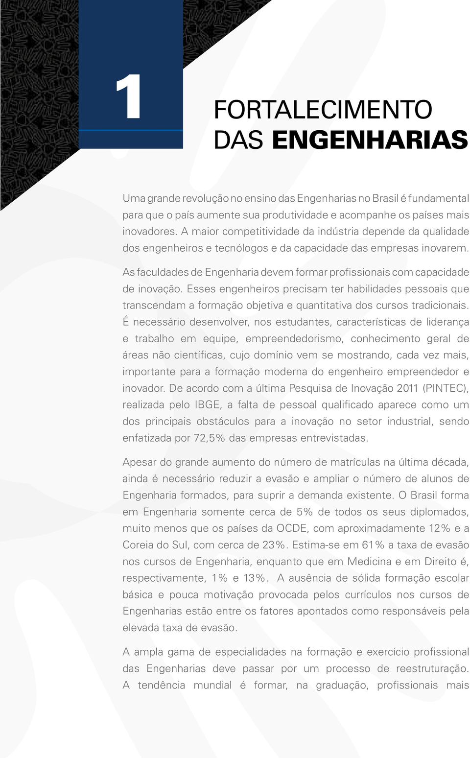 Isso pode prejudicar, em maior ou menor grau, o próprio ensino da Engenharia, por dificultar a tão necessária conexão entre a teoria e a prática.