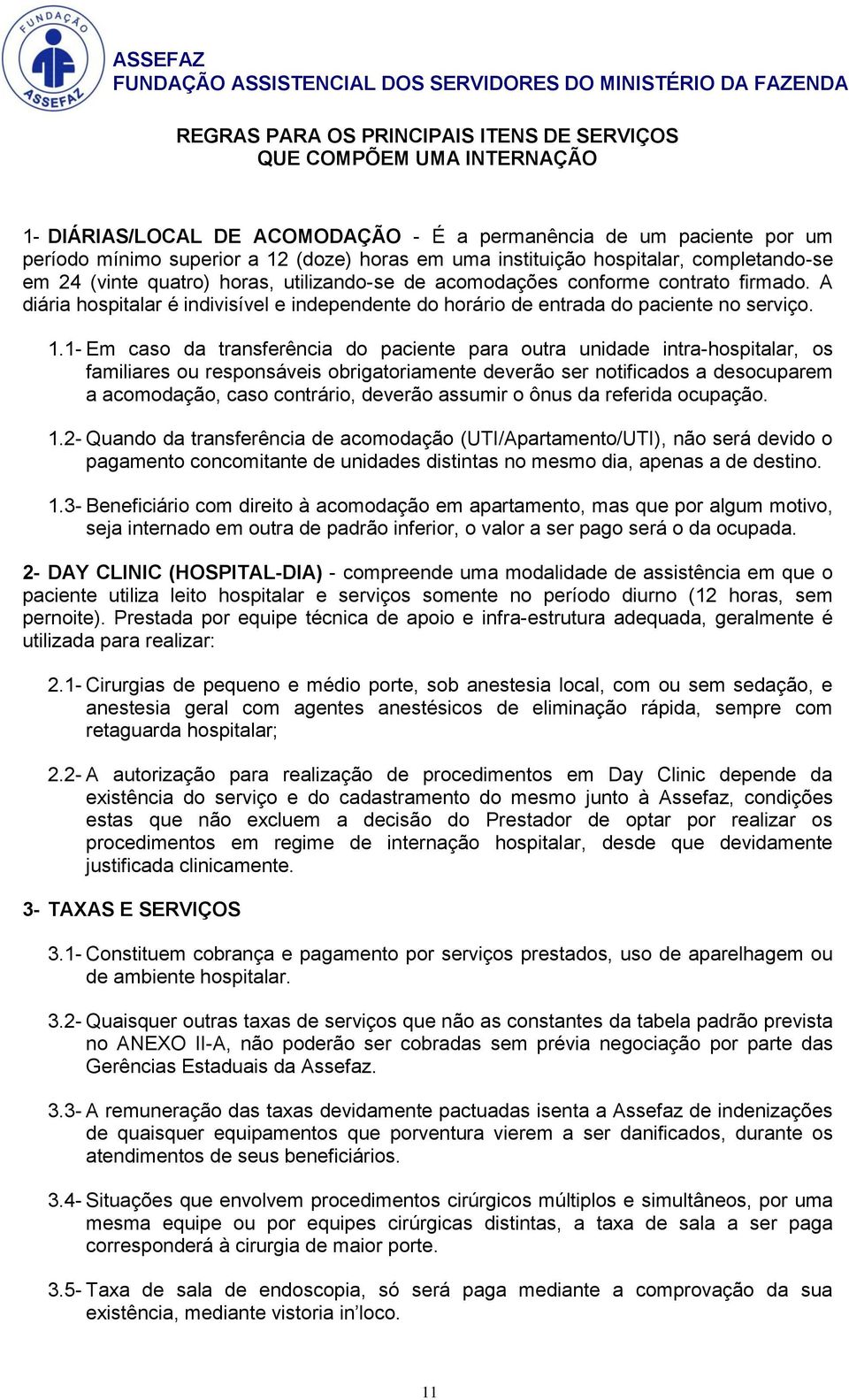 A diária hospitalar é indivisível e independente do horário de entrada do paciente no serviço. 1.