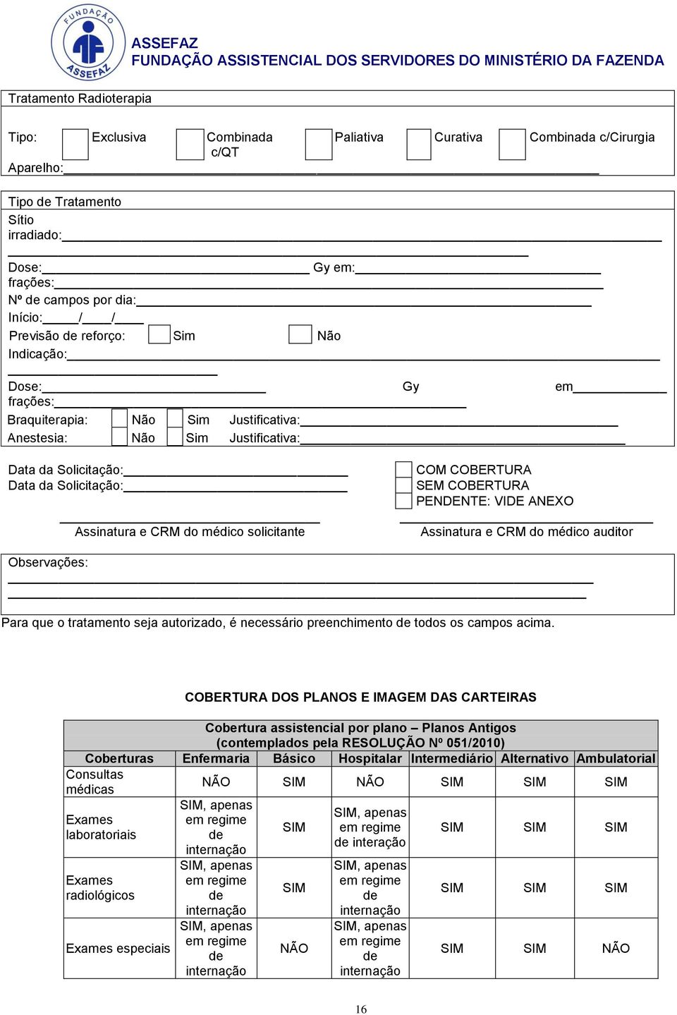 médico solicitante COM COBERTURA SEM COBERTURA PENDENTE: VIDE ANEXO Assinatura e CRM do médico auditor Observações: Para que o tratamento seja autorizado, é necessário preenchimento de todos os