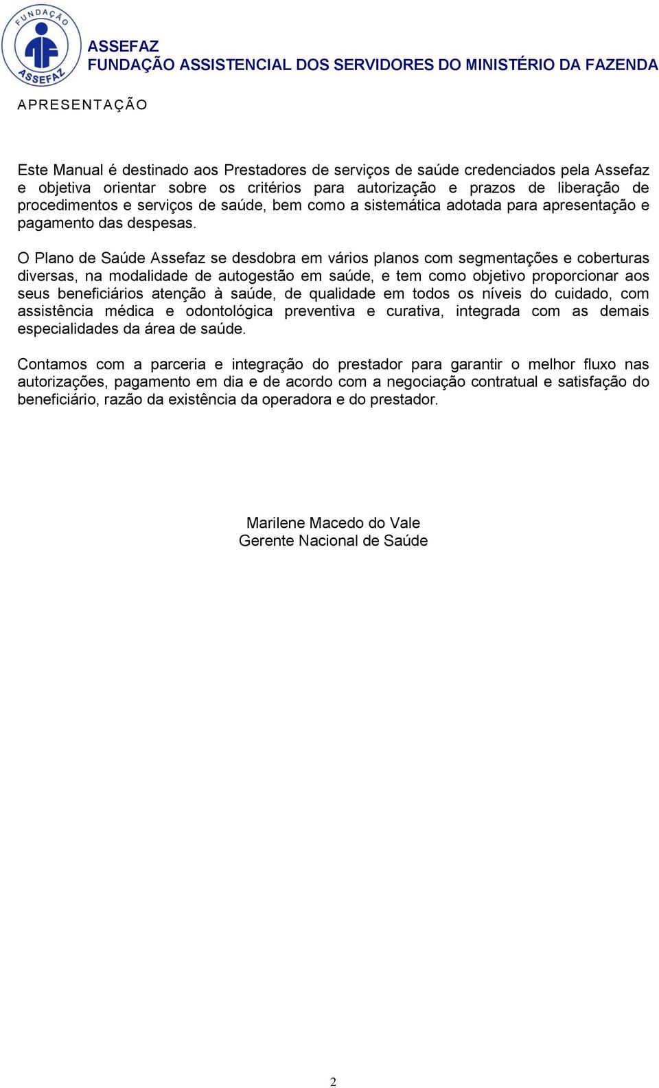 O Plano de Saúde Assefaz se desdobra em vários planos com segmentações e coberturas diversas, na modalidade de autogestão em saúde, e tem como objetivo proporcionar aos seus beneficiários atenção à