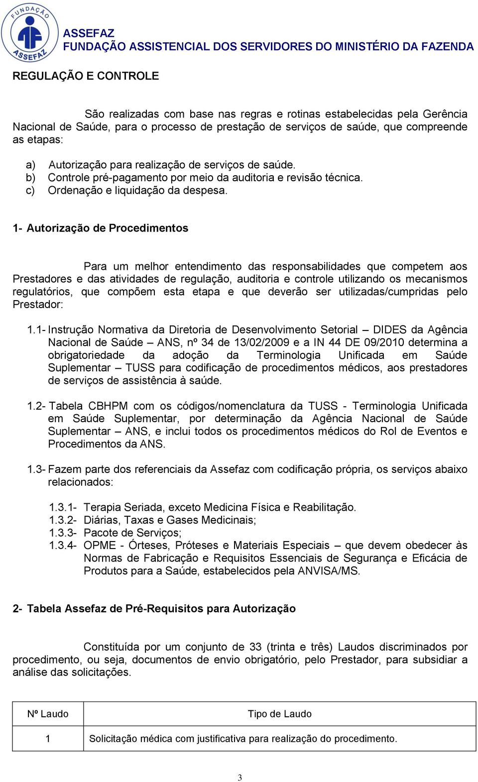 1- Autorização de Procedimentos Para um melhor entendimento das responsabilidades que competem aos Prestadores e das atividades de regulação, auditoria e controle utilizando os mecanismos