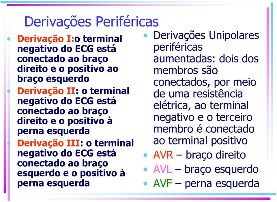 ao braço esquerdo e o positivo à perna esquerda Derivações Unipolares periféricas aumentadas: dois dos membros são conectados, por meio de uma