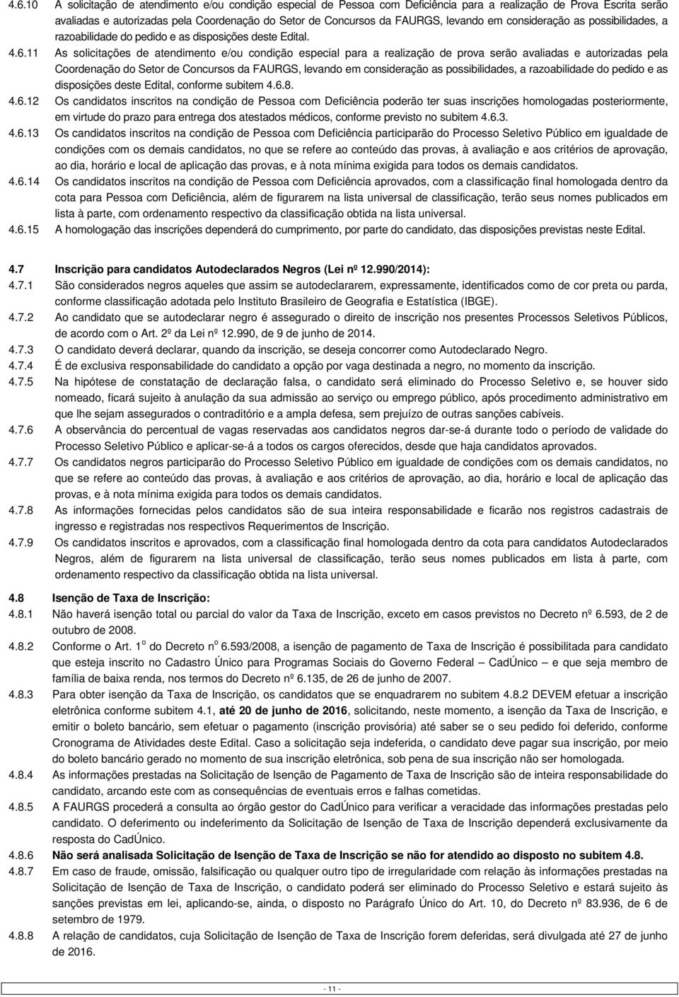 11 As solicitações de atendimento e/ou condição especial para a realização de prova serão avaliadas e autorizadas pela Coordenação do Setor de Concursos da FAURGS, levando em consideração as