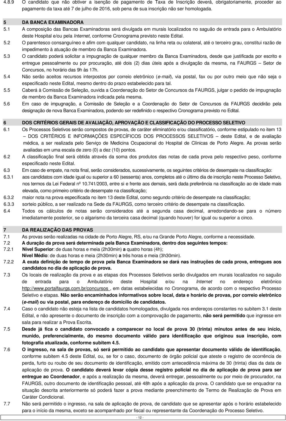 1 A composição das Bancas Examinadoras será divulgada em murais localizados no saguão de entrada para o Ambulatório deste Hospital e/ou pela Internet, conforme Cronograma previsto neste Edital. 5.