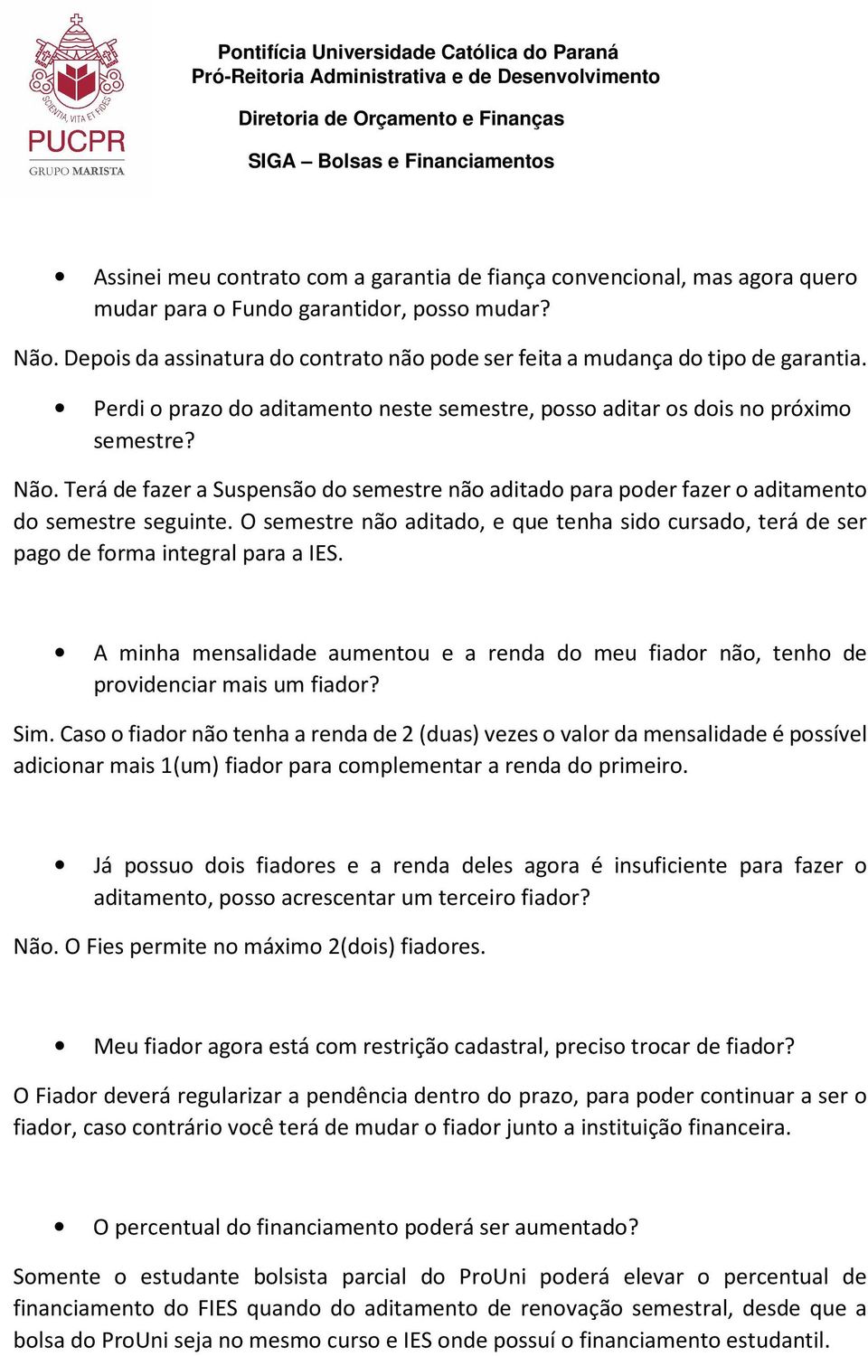 Terá de fazer a Suspensão do semestre não aditado para poder fazer o aditamento do semestre seguinte. O semestre não aditado, e que tenha sido cursado, terá de ser pago de forma integral para a IES.