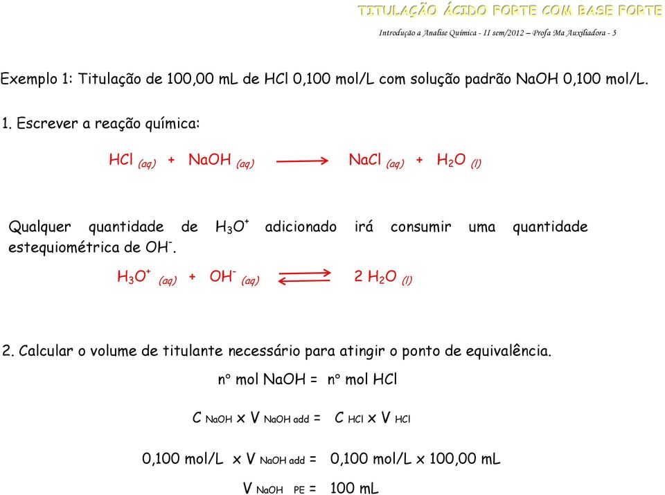 Escrever a reação química: HCl (aq) + NaOH (aq) NaCl (aq) + H 2 O (l) Qualquer quantidade de H 3 O + estequiométrica de OH -.