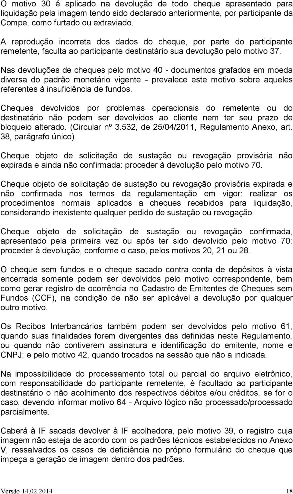 Nas devoluções de cheques pelo motivo 40 - documentos grafados em moeda diversa do padrão monetário vigente - prevalece este motivo sobre aqueles referentes à insuficiência de fundos.