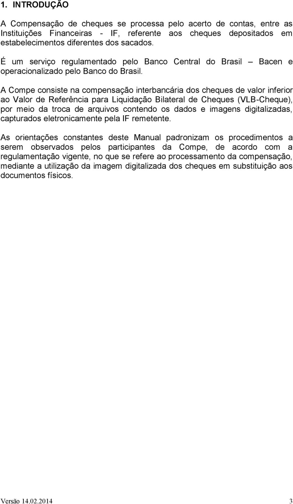 A Compe consiste na compensação interbancária dos cheques de valor inferior ao Valor de Referência para Liquidação Bilateral de Cheques (VLB-Cheque), por meio da troca de arquivos contendo os dados e