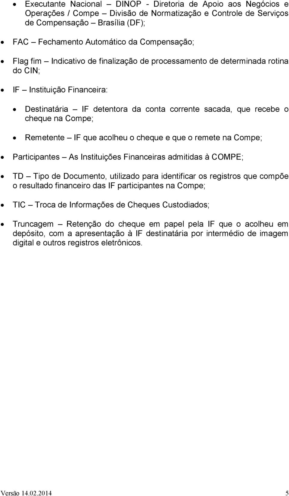 Remetente IF que acolheu o cheque e que o remete na Compe; Participantes As Instituições Financeiras admitidas à COMPE; TD Tipo de Documento, utilizado para identificar os registros que compõe o