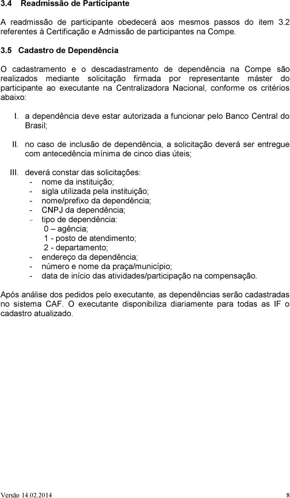 5 Cadastro de Dependência O cadastramento e o descadastramento de dependência na Compe são realizados mediante solicitação firmada por representante máster do participante ao executante na