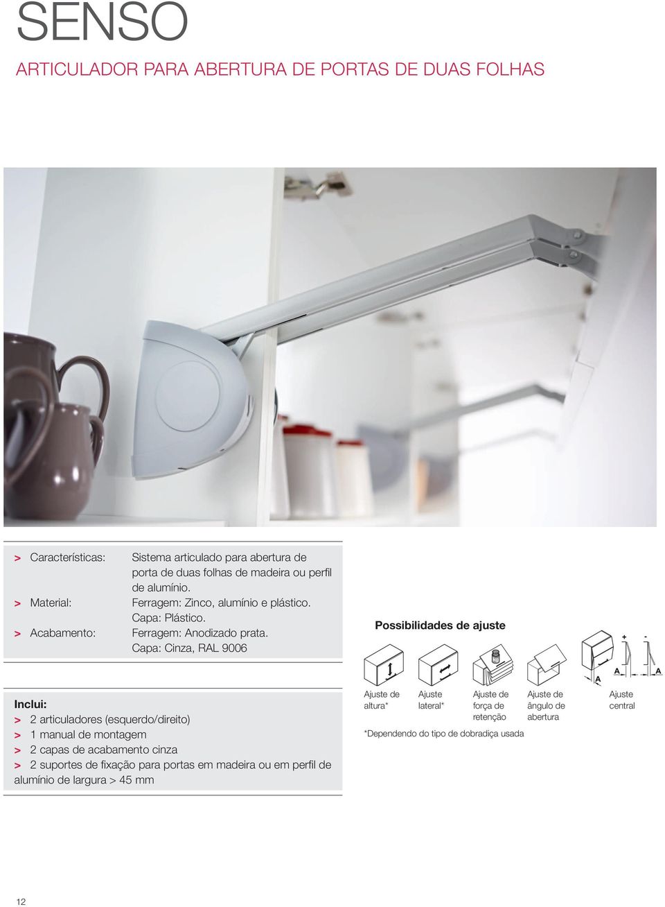 Capa: Cinza, RAL 9006 Possibilidades de ajuste kg + - Inclui: > 2 articuladores (esquerdo/direito) > 1 manual de montagem > 2 capas de acabamento cinza > 2