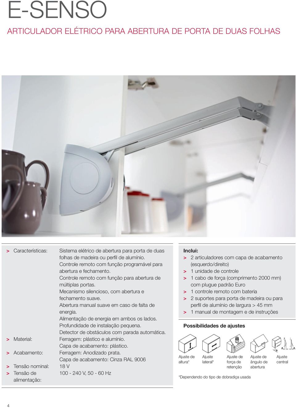 Abertura manual suave em caso de falta de energia. Alimentação de energia em ambos os lados. Profundidade de instalação pequena. Detector de obstáculos com parada automática.