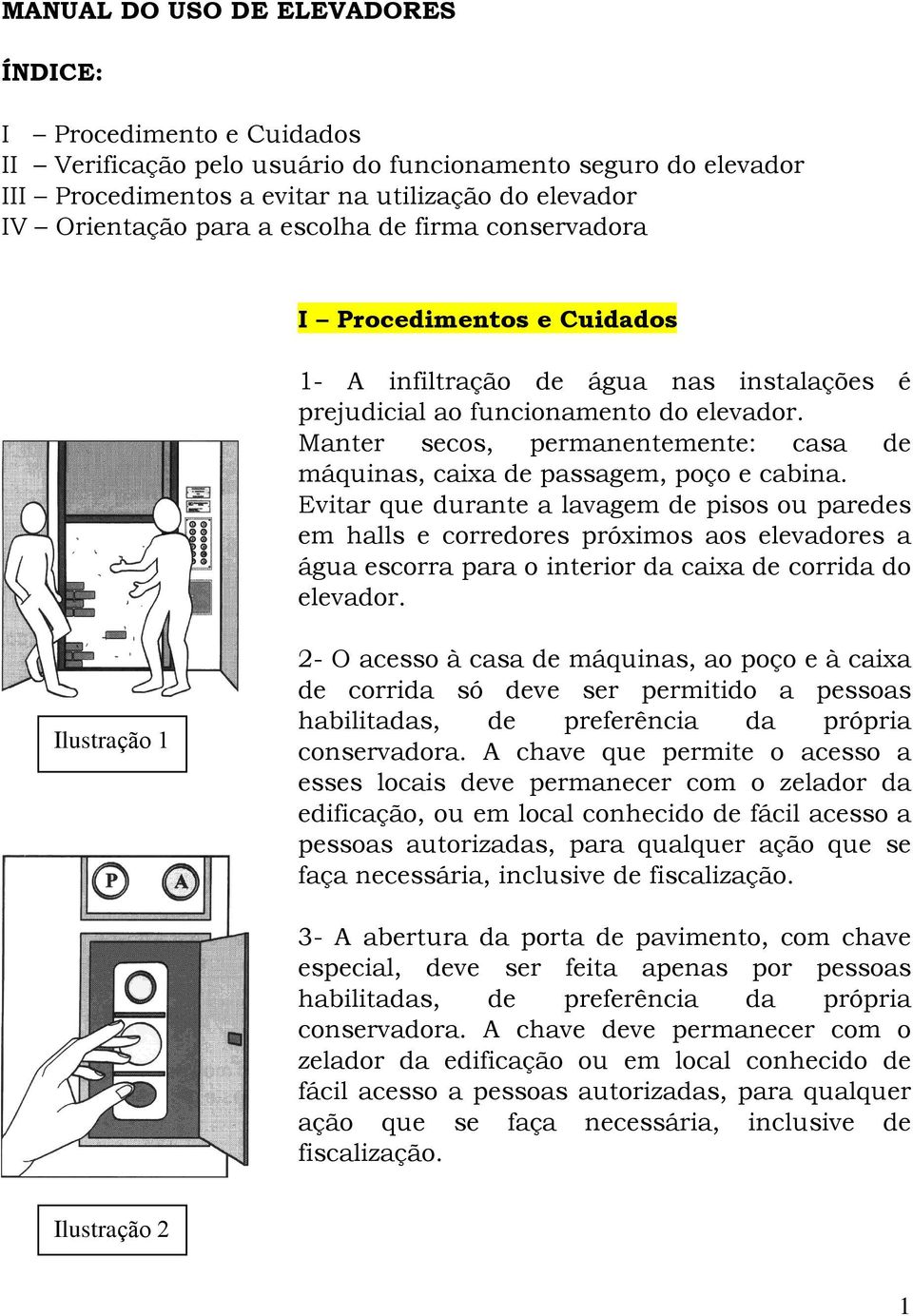 Manter secos, permanentemente: casa de máquinas, caixa de passagem, poço e cabina.