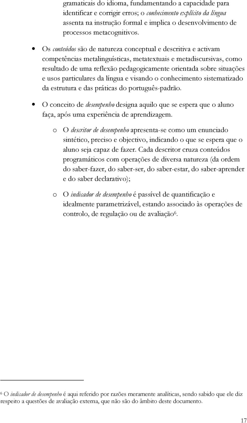 Os conteúdos são de natureza conceptual e descritiva e activam competências metalinguísticas, metatextuais e metadiscursivas, como resultado de uma reflexão pedagogicamente orientada sobre situações