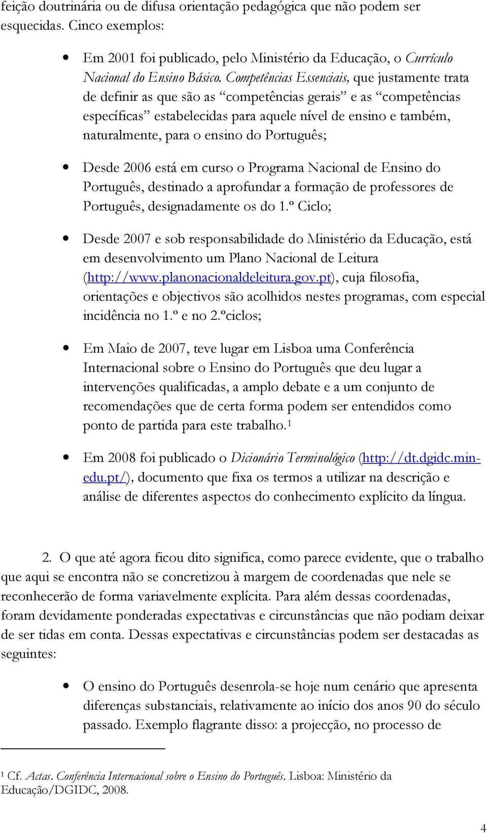 ensino do Português; Desde 2006 está em curso o Programa Nacional de Ensino do Português, destinado a aprofundar a formação de professores de Português, designadamente os do 1.