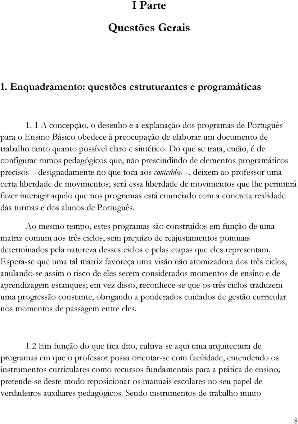 Do que se trata, então, é de configurar rumos pedagógicos que, não prescindindo de elementos programáticos precisos designadamente no que toca aos conteúdos, deixem ao professor uma certa liberdade