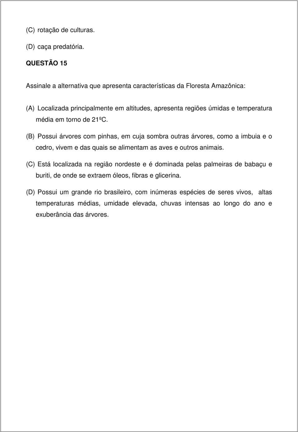 média em torno de 21ºC. (B) Possui árvores com pinhas, em cuja sombra outras árvores, como a imbuia e o cedro, vivem e das quais se alimentam as aves e outros animais.