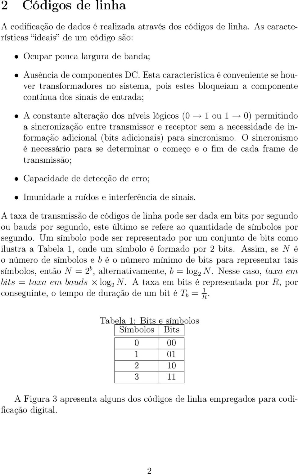 permitindo a sincronização entre transmissor e receptor sem a necessidade de informação adicional (bits adicionais) para sincronismo.