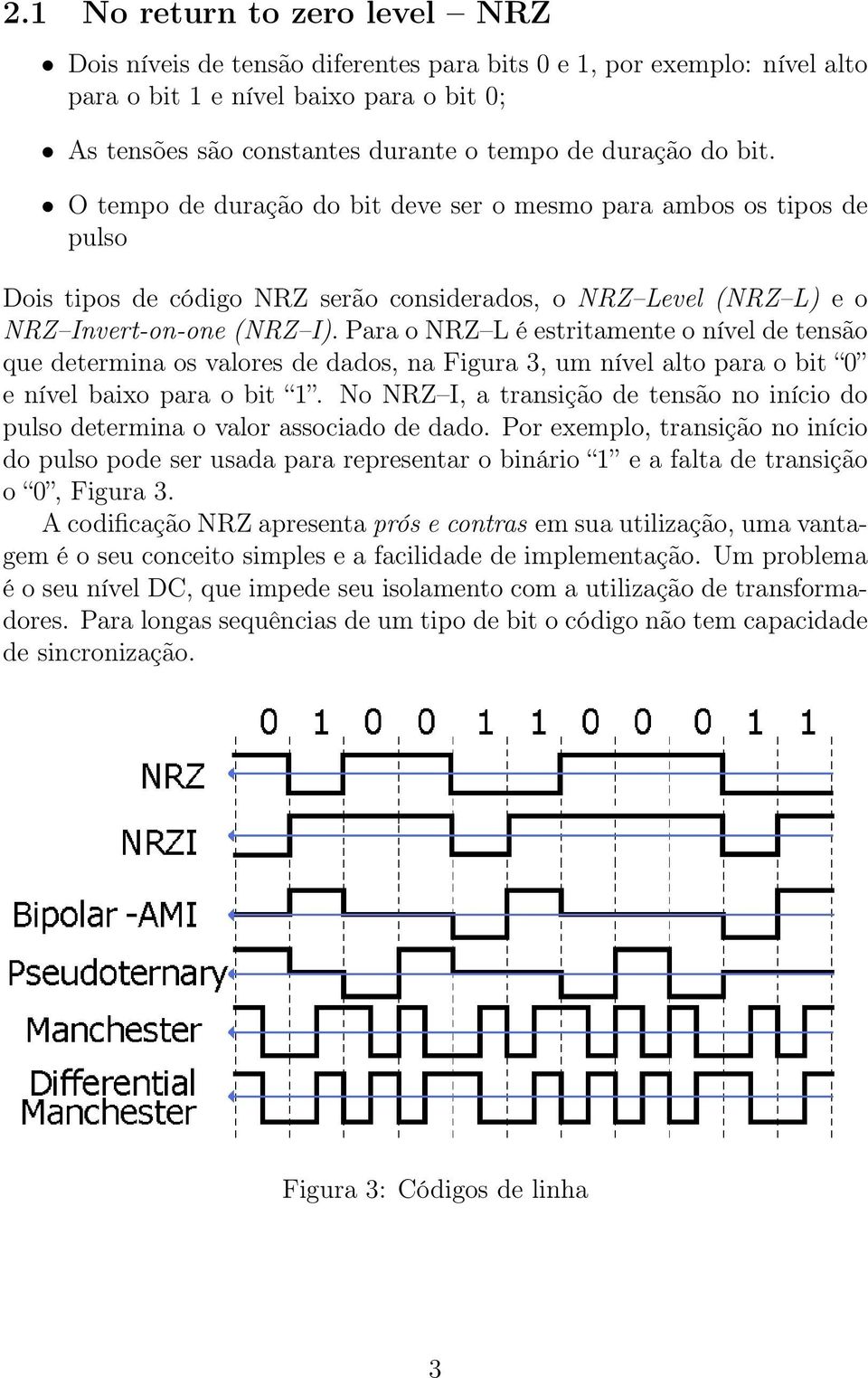 Para o NRZ L é estritamente o nível de tensão que determina os valores de dados, na Figura 3, um nível alto para o bit 0 e nível baixo para o bit 1.