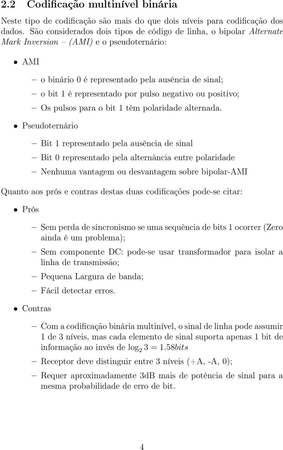 negativo ou positivo; Os pulsos para o bit 1 têm polaridade alternada.