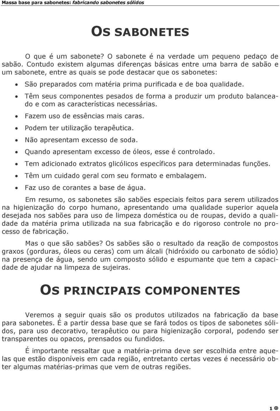 Têm seus componentes pesados de forma a produzir um produto balanceado e com as características necessárias. Fazem uso de essências mais caras. Podem ter utilizaçã o terapêutica.