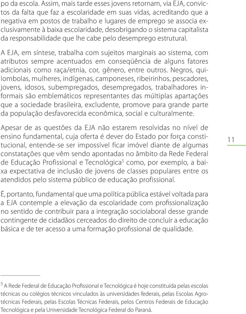 exclusivamente à baixa escolaridade, desobrigando o sistema capitalista da responsabilidade que lhe cabe pelo desemprego estrutural.