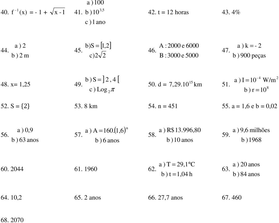 10 km 51. 8 b ) r = 10 5. S = 5. 8 km 54. n = 451 55. a = 1,6 e b = 0,0 56. a ) 0,9 b ) 6 anos 57. a ) A b ) 6 anos ( ) = 160. 1,6 n 58.