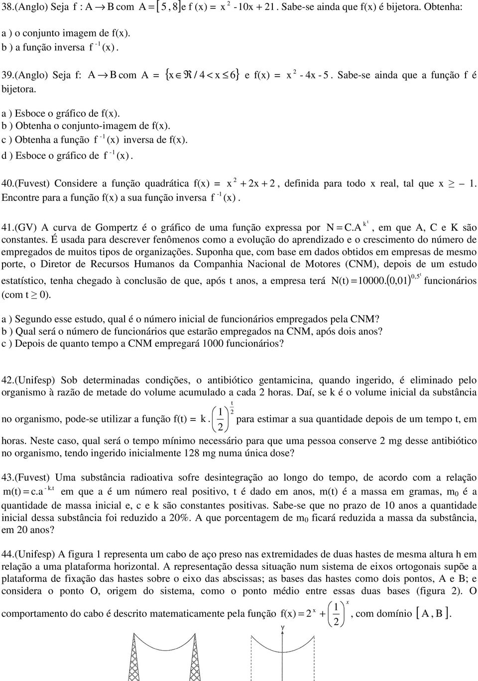 d ) Esboce o gráfico de f - 1 (). 40.(Fuvest) Considere a função quadrática f() = + +, definida para todo real, tal que 1. Encontre para a função f() a sua função inversa f -1 (). 41.