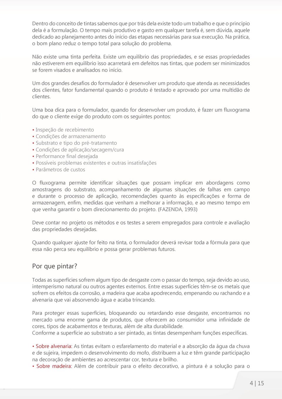 a prática, o bom plano reduz o tempo total para solução do problema. ão existe uma tinta perfeita.