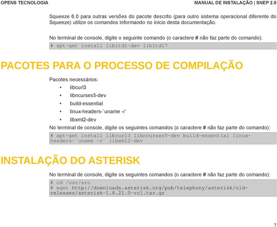 libncurses5-dev build-essential linux-headers-`uname -r` libxml2-dev No terminal de console, digite os seguintes comandos (o caractere # não faz parte do comando): # apt-get install libcurl3