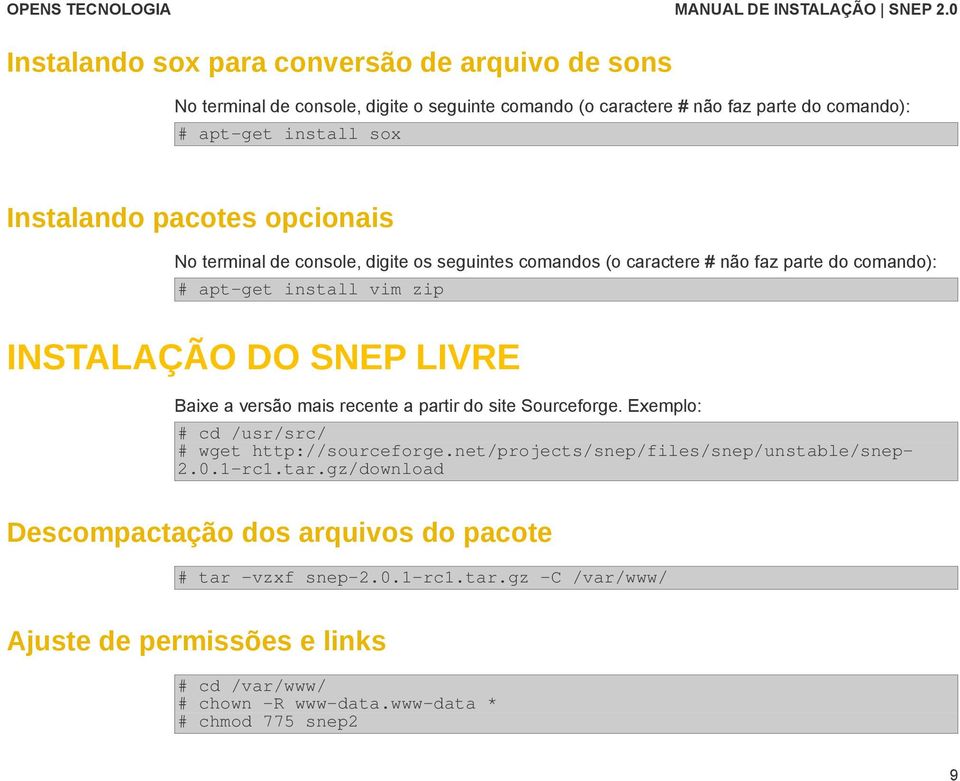 versão mais recente a partir do site Sourceforge. Exemplo: # cd /usr/src/ # wget http://sourceforge.net/projects/snep/files/snep/unstable/snep- 2.0.1-rc1.tar.