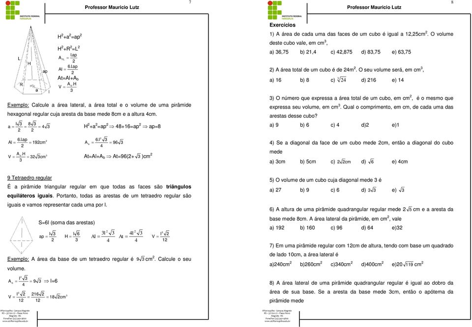 O volume deste cuo vale, em cm, a),75 ) 1, c),875 d) 8,75 e),75 ) A área total de um cuo é de m.