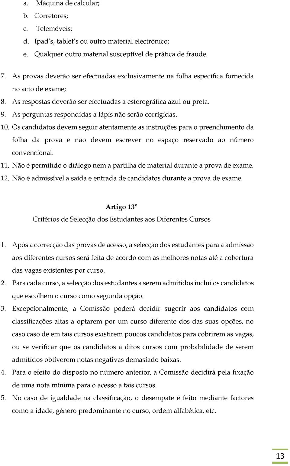 As perguntas respondidas a lápis não serão corrigidas. 10.