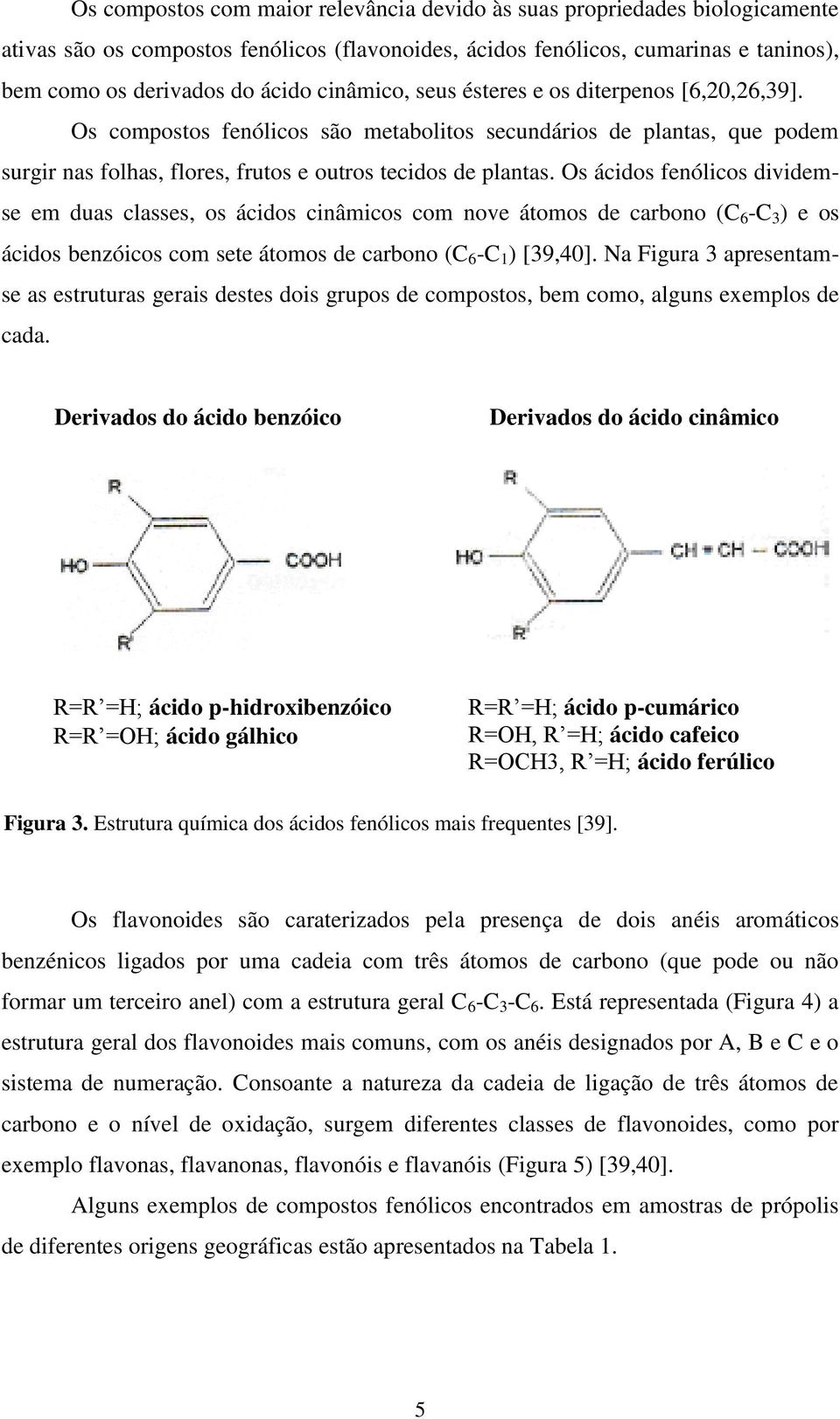 Os ácidos fenólicos dividemse em duas classes, os ácidos cinâmicos com nove átomos de carbono (C 6 -C 3 ) e os ácidos benzóicos com sete átomos de carbono (C 6 -C 1 ) [39,40].