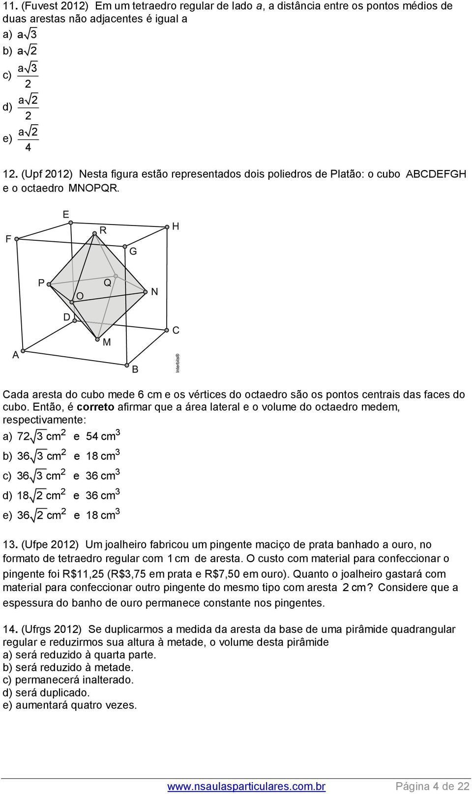Cada aresta do cubo mede 6 cm e os vértices do octaedro são os pontos centrais das faces do cubo.