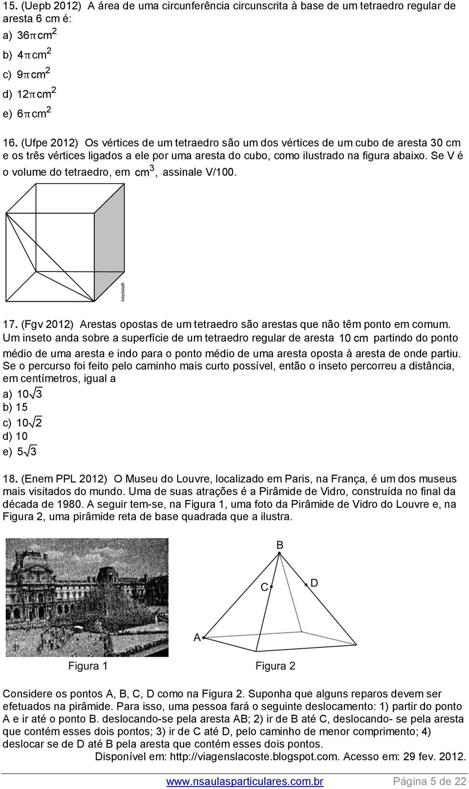 Se V é o volume do tetraedro, em cm, assinale V/100. 17. (Fgv 01) Arestas opostas de um tetraedro são arestas que não têm ponto em comum.