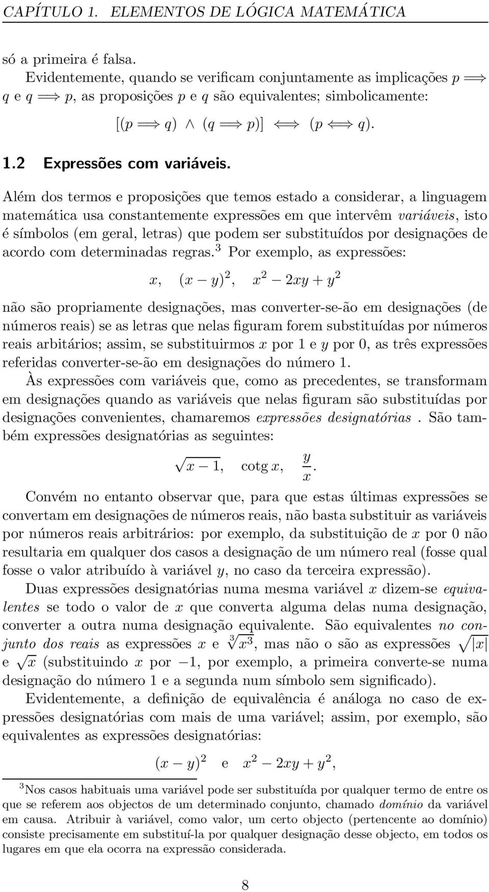 Além dos termos e proposições que temos estado a considerar, a linguagem matemática usa constantemente expressões em que intervêm variáveis, isto é símbolos (em geral, letras) que podem ser