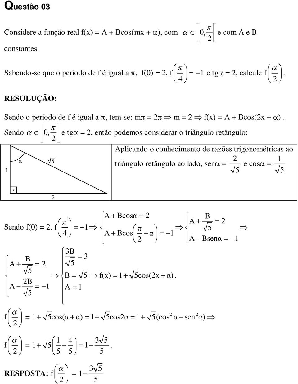 triângulo retângulo: Aplicando o conhecimento de razões trigonométricas ao triângulo retângulo ao lado, sen = e cos = 5 5 A Bcosα B