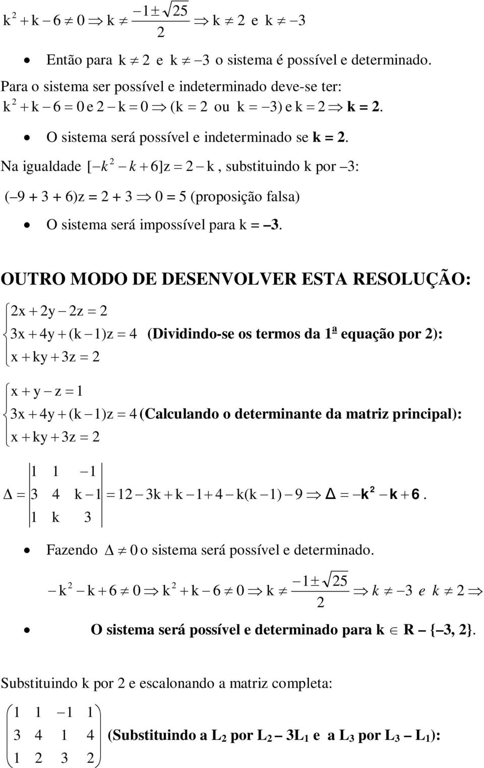 ESTA z ( )z z (Dividindo-se os termos da a equação por ): z ( )z (Calculando o determinante da matriz principal): z Δ ( ) 9 Δ Fazendo o sistema será possível