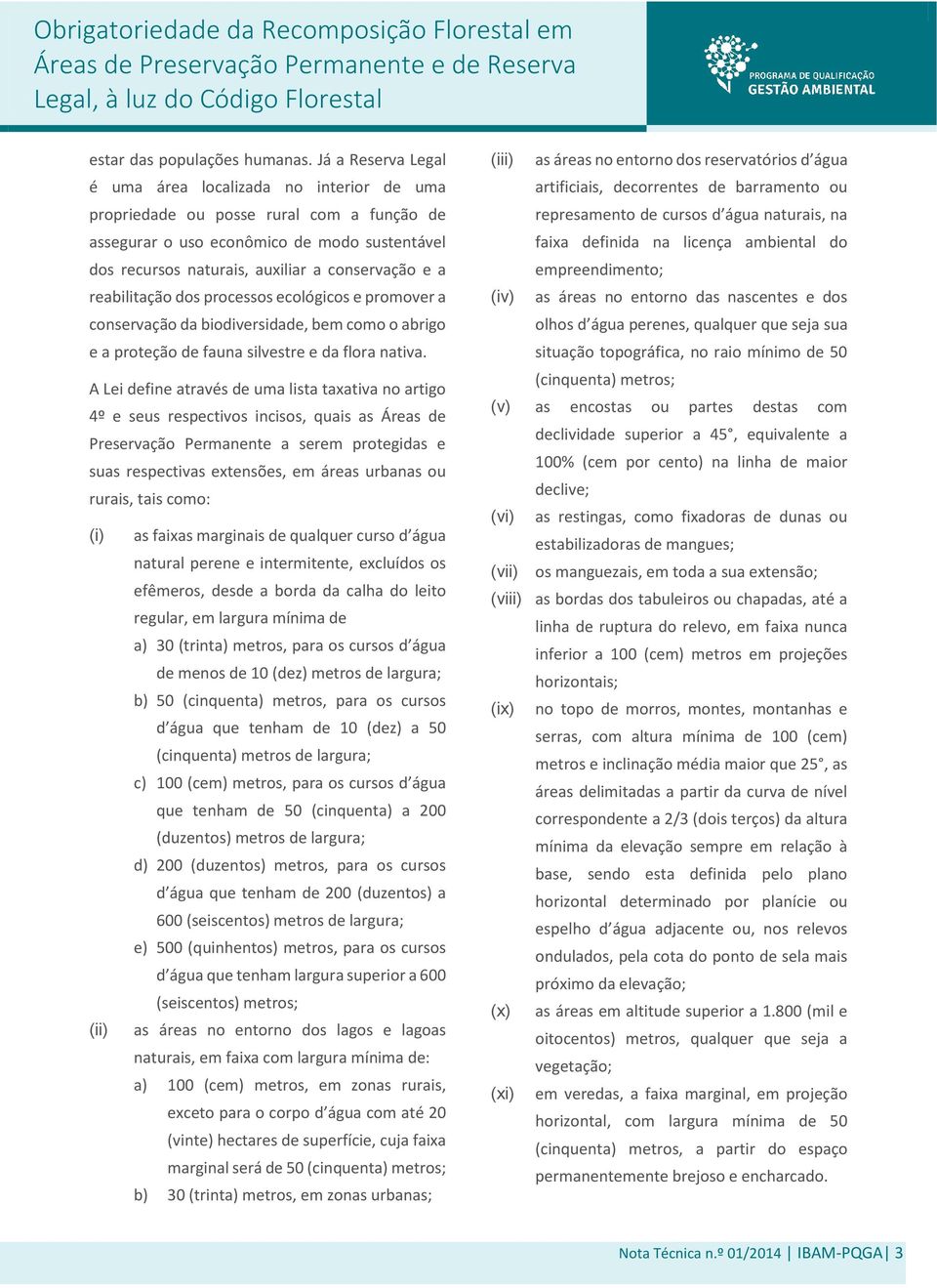 reabilitação dos processos ecológicos e promover a conservação da biodiversidade, bem como o abrigo e a proteção de fauna silvestre e da flora nativa.