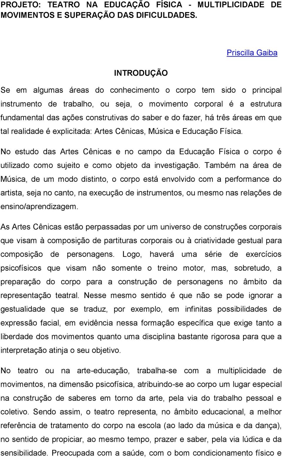 saber e do fazer, há três áreas em que tal realidade é explicitada: Artes Cênicas, Música e Educação Física.