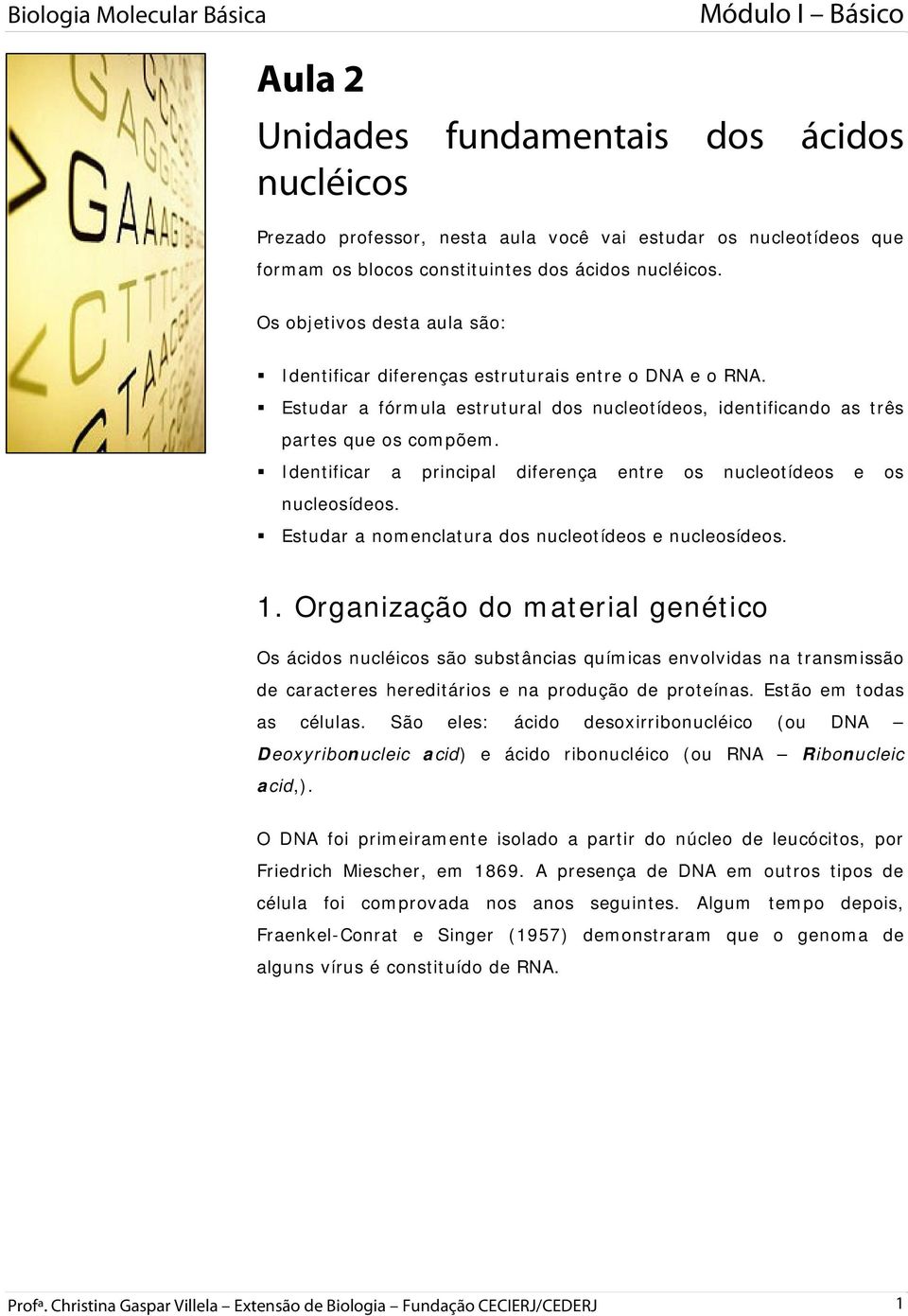 Identificar a principal diferença entre os nucleotídeos e os nucleosídeos. Estudar a nomenclatura dos nucleotídeos e nucleosídeos. 1.